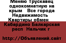 Меняю Трускавец однокомнатную на крым - Все города Недвижимость » Квартиры обмен   . Кабардино-Балкарская респ.,Нальчик г.